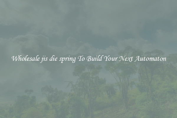 Wholesale jis die spring To Build Your Next Automaton