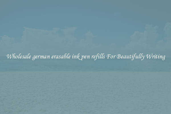 Wholesale german erasable ink pen refills For Beautifully Writing