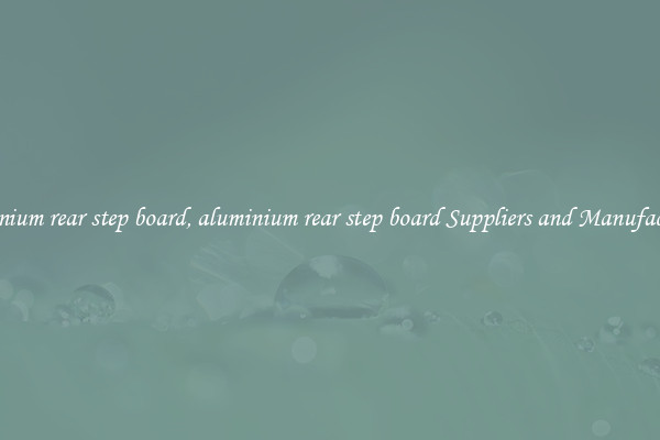 aluminium rear step board, aluminium rear step board Suppliers and Manufacturers