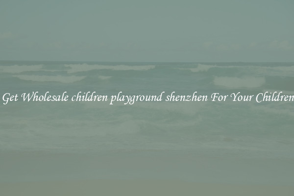Get Wholesale children playground shenzhen For Your Children