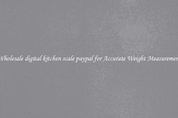 Wholesale digital kitchen scale paypal for Accurate Weight Measurement