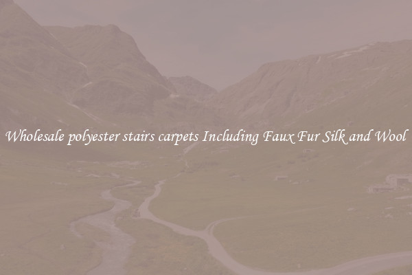 Wholesale polyester stairs carpets Including Faux Fur Silk and Wool 