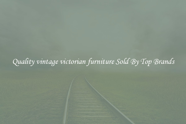 Quality vintage victorian furniture Sold By Top Brands