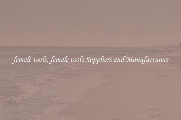female tools, female tools Suppliers and Manufacturers