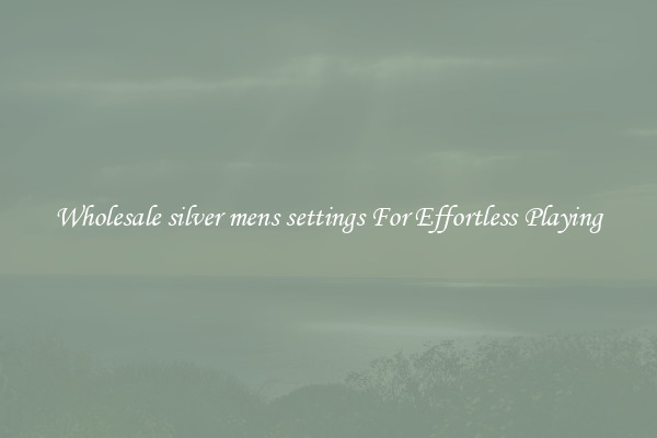 Wholesale silver mens settings For Effortless Playing