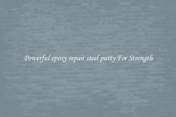 Powerful epoxy repair steel putty For Strength