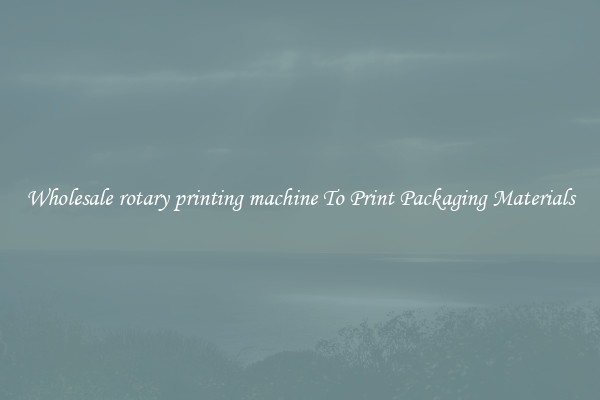 Wholesale rotary printing machine To Print Packaging Materials