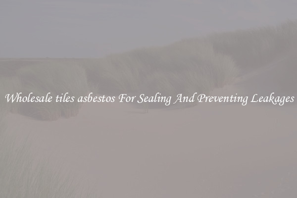 Wholesale tiles asbestos For Sealing And Preventing Leakages