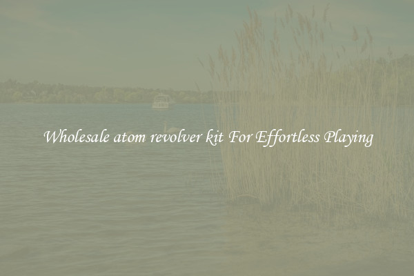 Wholesale atom revolver kit For Effortless Playing