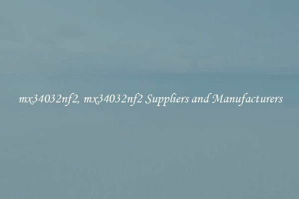 mx34032nf2, mx34032nf2 Suppliers and Manufacturers