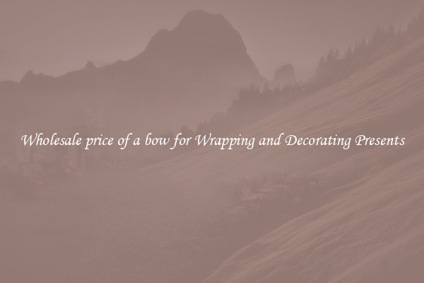 Wholesale price of a bow for Wrapping and Decorating Presents