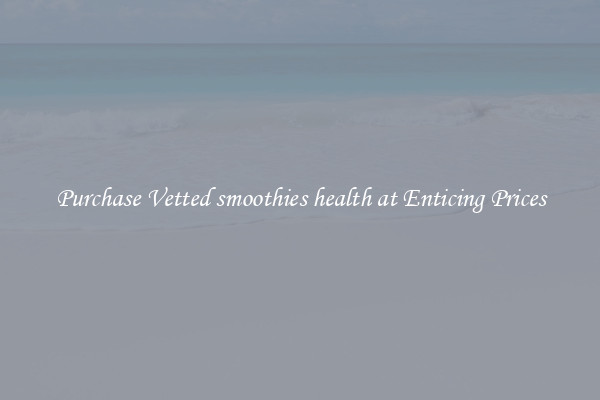 Purchase Vetted smoothies health at Enticing Prices