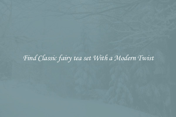 Find Classic fairy tea set With a Modern Twist