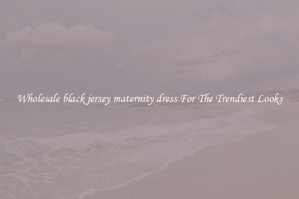 Wholesale black jersey maternity dress For The Trendiest Looks