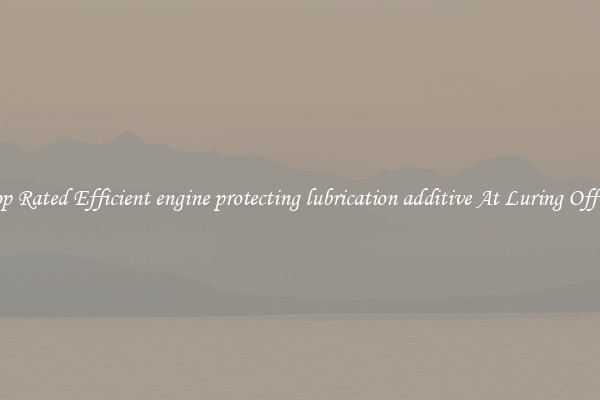 Top Rated Efficient engine protecting lubrication additive At Luring Offers