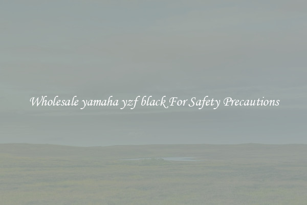 Wholesale yamaha yzf black For Safety Precautions