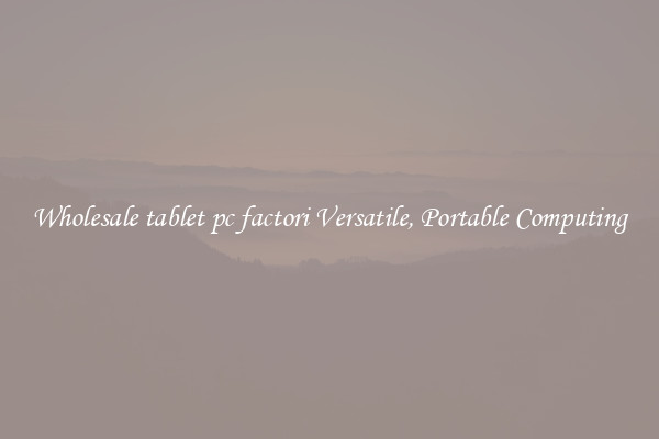 Wholesale tablet pc factori Versatile, Portable Computing