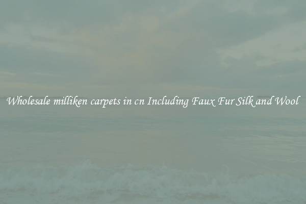 Wholesale milliken carpets in cn Including Faux Fur Silk and Wool 