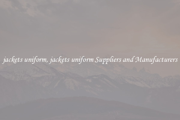 jackets uniform, jackets uniform Suppliers and Manufacturers