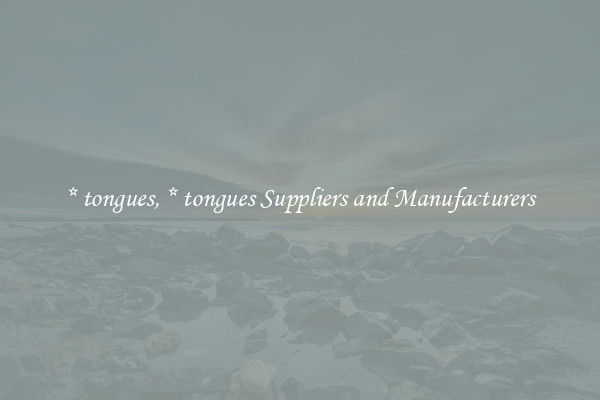 * tongues, * tongues Suppliers and Manufacturers