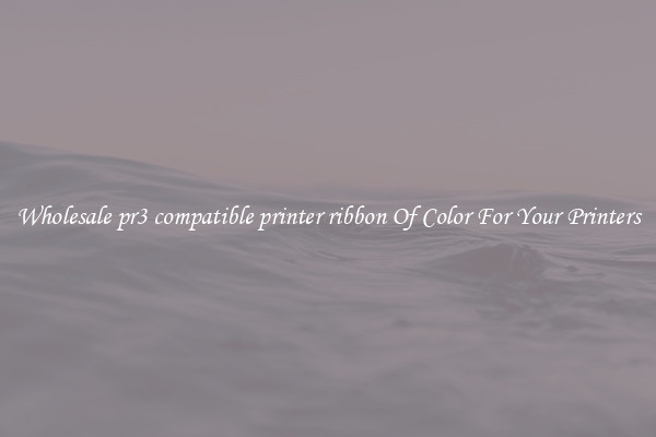 Wholesale pr3 compatible printer ribbon Of Color For Your Printers