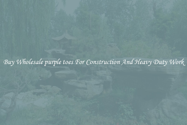 Buy Wholesale purple toes For Construction And Heavy Duty Work