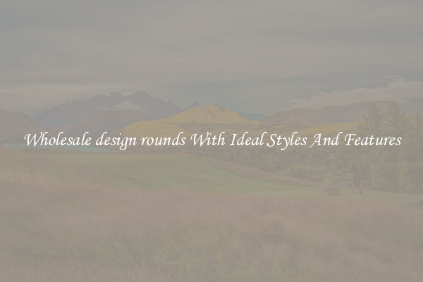 Wholesale design rounds With Ideal Styles And Features