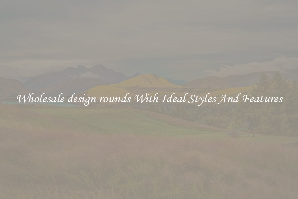 Wholesale design rounds With Ideal Styles And Features