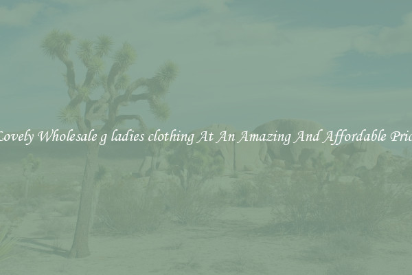 Lovely Wholesale g ladies clothing At An Amazing And Affordable Price