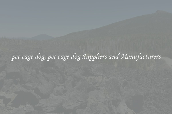 pet cage dog, pet cage dog Suppliers and Manufacturers