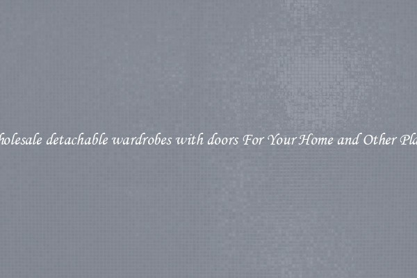 Wholesale detachable wardrobes with doors For Your Home and Other Places