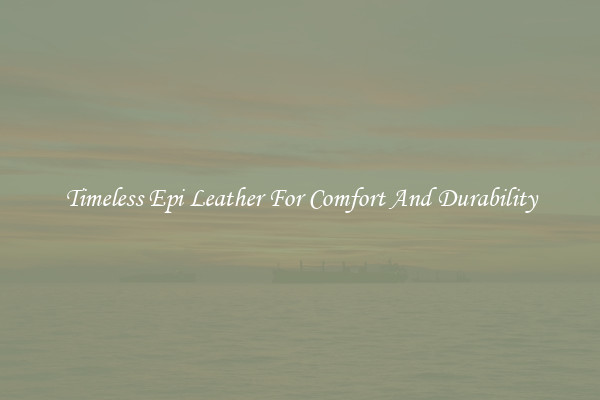 Timeless Epi Leather For Comfort And Durability