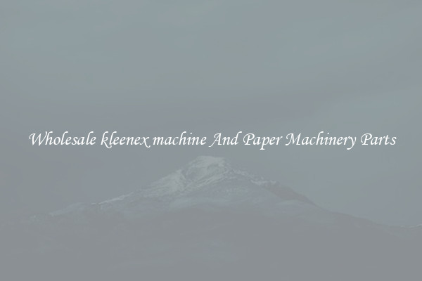 Wholesale kleenex machine And Paper Machinery Parts