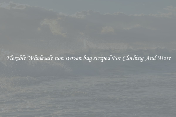 Flexible Wholesale non woven bag striped For Clothing And More
