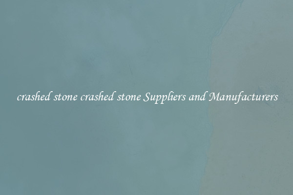 crashed stone crashed stone Suppliers and Manufacturers