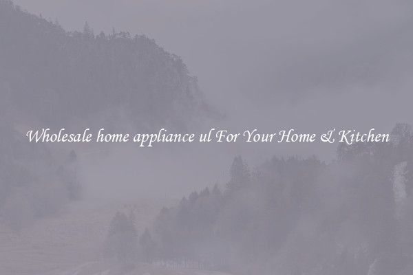 Wholesale home appliance ul For Your Home & Kitchen